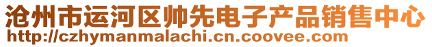 滄州市運河區(qū)帥先電子產(chǎn)品銷售中心