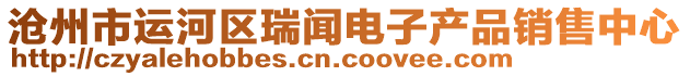 滄州市運(yùn)河區(qū)瑞聞電子產(chǎn)品銷售中心