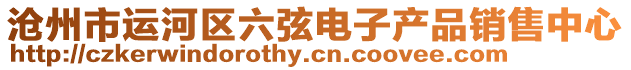 滄州市運(yùn)河區(qū)六弦電子產(chǎn)品銷售中心