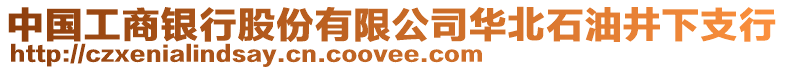 中國工商銀行股份有限公司華北石油井下支行