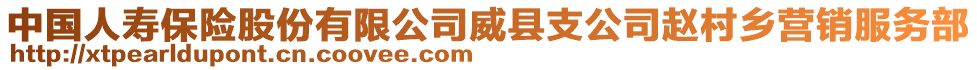 中國人壽保險股份有限公司威縣支公司趙村鄉(xiāng)營銷服務(wù)部
