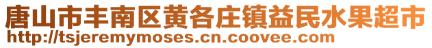 唐山市丰南区黄各庄镇益民水果超市