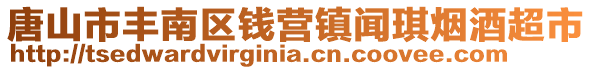 唐山市豐南區(qū)錢營鎮(zhèn)聞琪煙酒超市