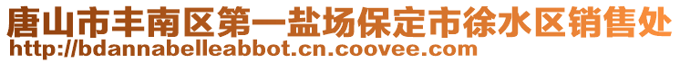 唐山市丰南区第一盐场保定市徐水区销售处