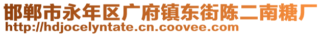 邯鄲市永年區(qū)廣府鎮(zhèn)東街陳二南糖廠