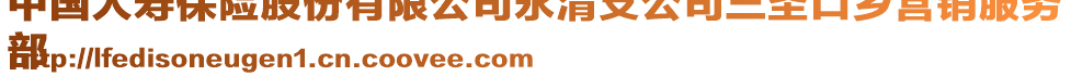 中國人壽保險股份有限公司永清支公司三圣口鄉(xiāng)營銷服務(wù)
部