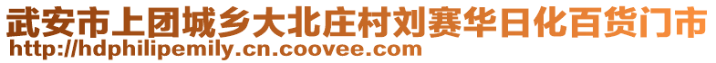 武安市上团城乡大北庄村刘赛华日化百货门市