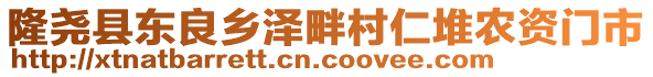 隆堯縣東良鄉(xiāng)澤畔村仁堆農(nóng)資門市