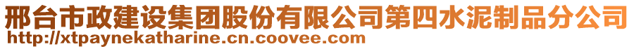 邢台市政建设集团股份有限公司第四水泥制品分公司