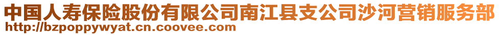 中國(guó)人壽保險(xiǎn)股份有限公司南江縣支公司沙河營(yíng)銷(xiāo)服務(wù)部