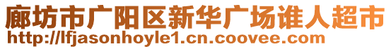 廊坊市廣陽區(qū)新華廣場誰人超市