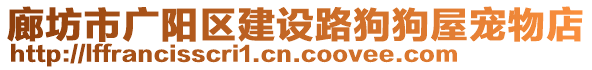 廊坊市廣陽區(qū)建設(shè)路狗狗屋寵物店