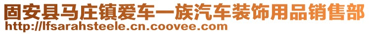 固安縣馬莊鎮(zhèn)愛(ài)車一族汽車裝飾用品銷售部