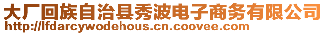 大廠回族自治縣秀波電子商務(wù)有限公司