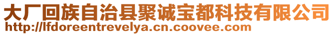 大廠回族自治縣聚誠寶都科技有限公司