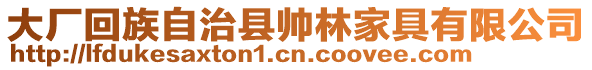 大廠回族自治縣帥林家具有限公司