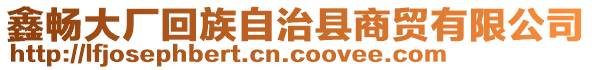 鑫暢大廠回族自治縣商貿(mào)有限公司