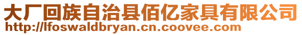 大廠回族自治縣佰億家具有限公司