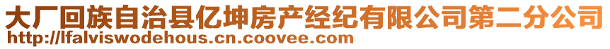 大廠回族自治縣億坤房產經紀有限公司第二分公司