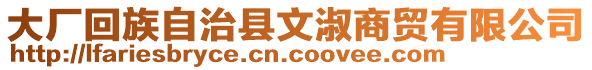 大廠回族自治縣文淑商貿(mào)有限公司