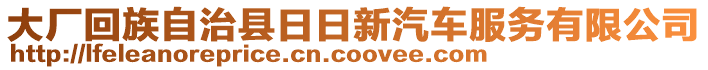 大廠回族自治縣日日新汽車服務(wù)有限公司