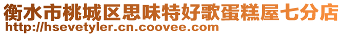 衡水市桃城區思味特好歌蛋糕屋七分店