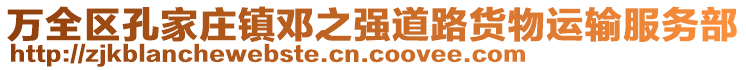 萬(wàn)全區(qū)孔家莊鎮(zhèn)鄧之強(qiáng)道路貨物運(yùn)輸服務(wù)部