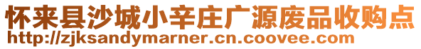 懷來縣沙城小辛莊廣源廢品收購點