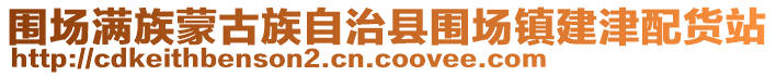 圍場(chǎng)滿族蒙古族自治縣圍場(chǎng)鎮(zhèn)建津配貨站