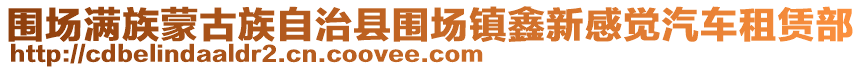 圍場滿族蒙古族自治縣圍場鎮(zhèn)鑫新感覺汽車租賃部