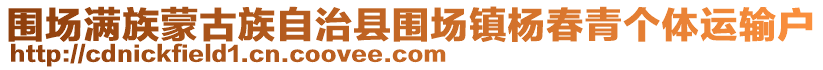 圍場滿族蒙古族自治縣圍場鎮(zhèn)楊春青個(gè)體運(yùn)輸戶