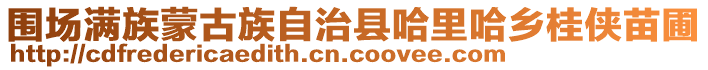 圍場滿族蒙古族自治縣哈里哈鄉(xiāng)桂俠苗圃