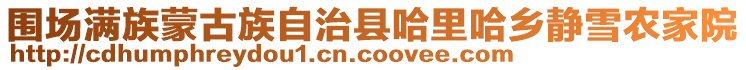 圍場滿族蒙古族自治縣哈里哈鄉靜雪農家院