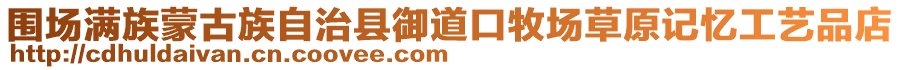 圍場(chǎng)滿(mǎn)族蒙古族自治縣御道口牧場(chǎng)草原記憶工藝品店