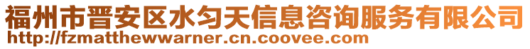 福州市晉安區(qū)水勻天信息咨詢服務(wù)有限公司