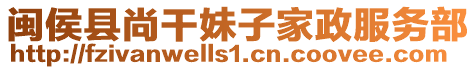 閩侯縣尚干妹子家政服務(wù)部