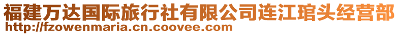 福建萬(wàn)達(dá)國(guó)際旅行社有限公司連江琯頭經(jīng)營(yíng)部