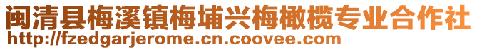 閩清縣梅溪鎮(zhèn)梅埔興梅橄欖專業(yè)合作社