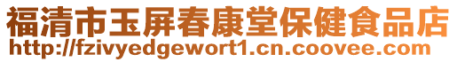福清市玉屏春康堂保健食品店