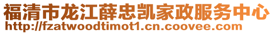 福清市龍江薛忠凱家政服務(wù)中心