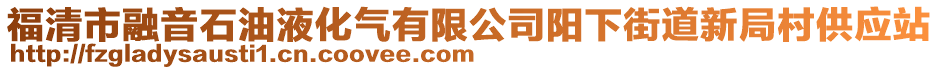 福清市融音石油液化氣有限公司陽下街道新局村供應站