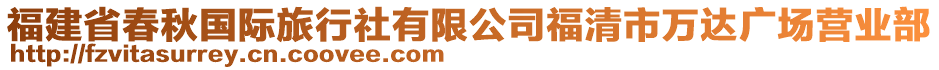 福建省春秋國際旅行社有限公司福清市萬達廣場營業部
