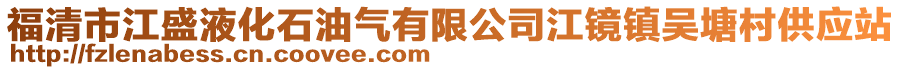 福清市江盛液化石油氣有限公司江鏡鎮吳塘村供應站