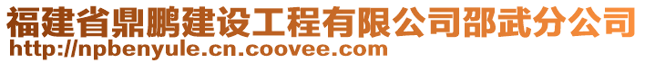 福建省鼎鵬建設(shè)工程有限公司邵武分公司