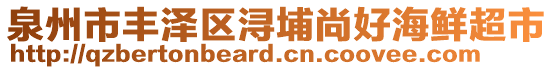 泉州市豐澤區(qū)潯埔尚好海鮮超市