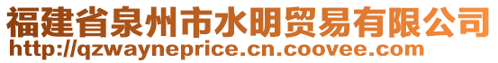 福建省泉州市水明貿(mào)易有限公司