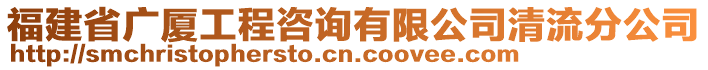 福建省廣廈工程咨詢有限公司清流分公司