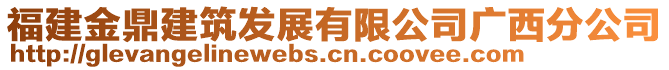 福建金鼎建筑發(fā)展有限公司廣西分公司