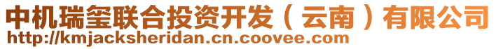 中機(jī)瑞璽聯(lián)合投資開(kāi)發(fā)（云南）有限公司