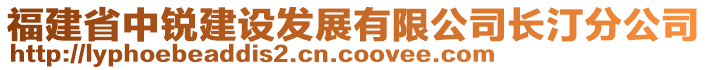 福建省中銳建設(shè)發(fā)展有限公司長(zhǎng)汀分公司